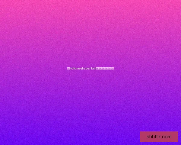 基于volumeshader bm的渲染技术优化与应用研究